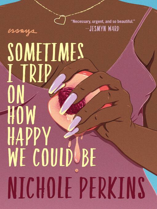 Title details for Sometimes I Trip On How Happy We Could Be by Nichole Perkins - Available